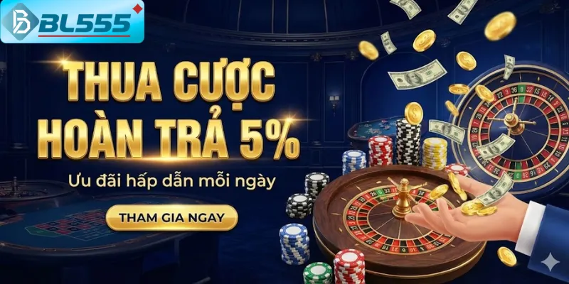 Thua Cược Hoàn Trả 5% - Siêu Hoàn Tiền BL555 2025 BL555 – Thua cũng có thưởng, chơi càng lâu càng có lãi!